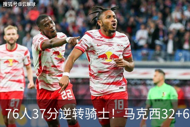 76人37分逆转骑士！马克西32+6击溃哈登，米切尔砍32+10独木难支